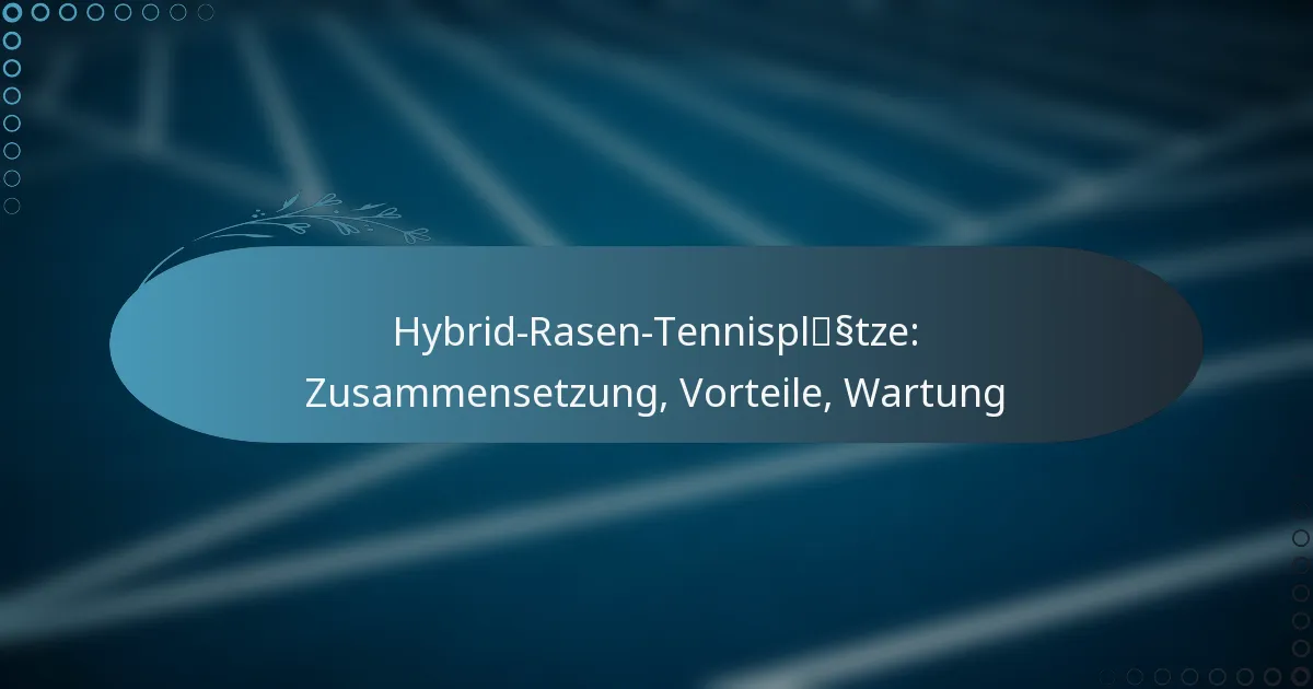 featured-image-hybrid-rasen-tennisplsstze-zusammensetzung-vorteile-wartung