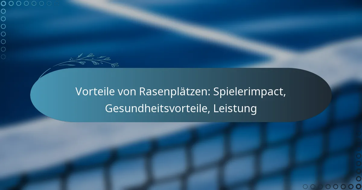 featured-image-vorteile-von-rasenplatzen-spielerimpact-gesundheitsvorteile-leistung