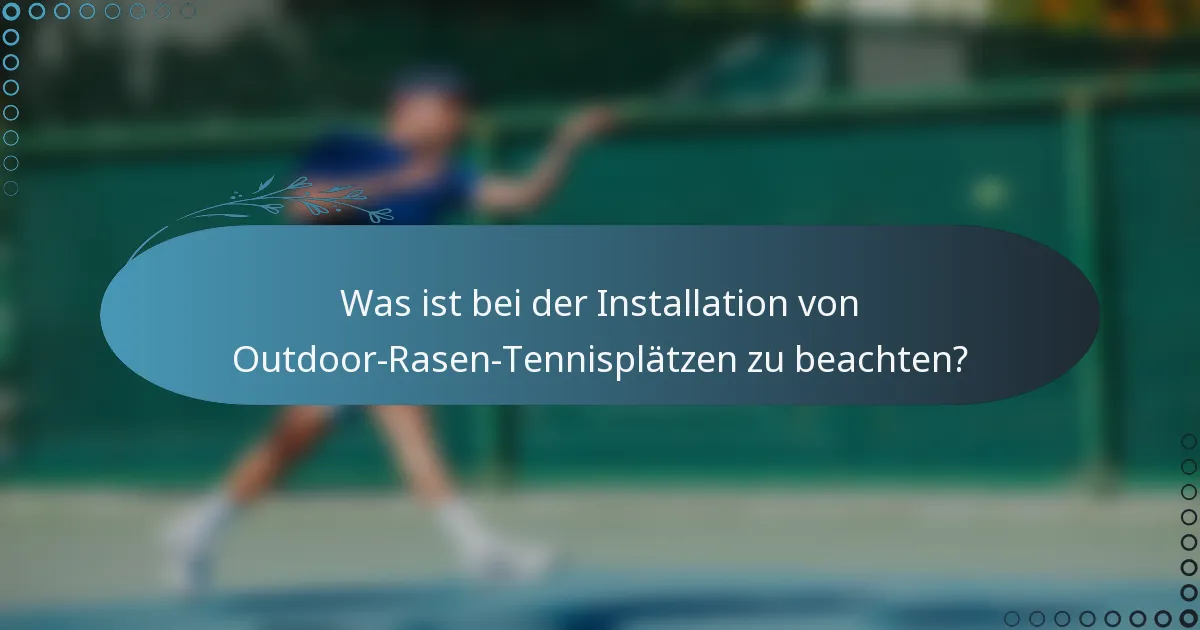 Was ist bei der Installation von Outdoor-Rasen-Tennisplätzen zu beachten?