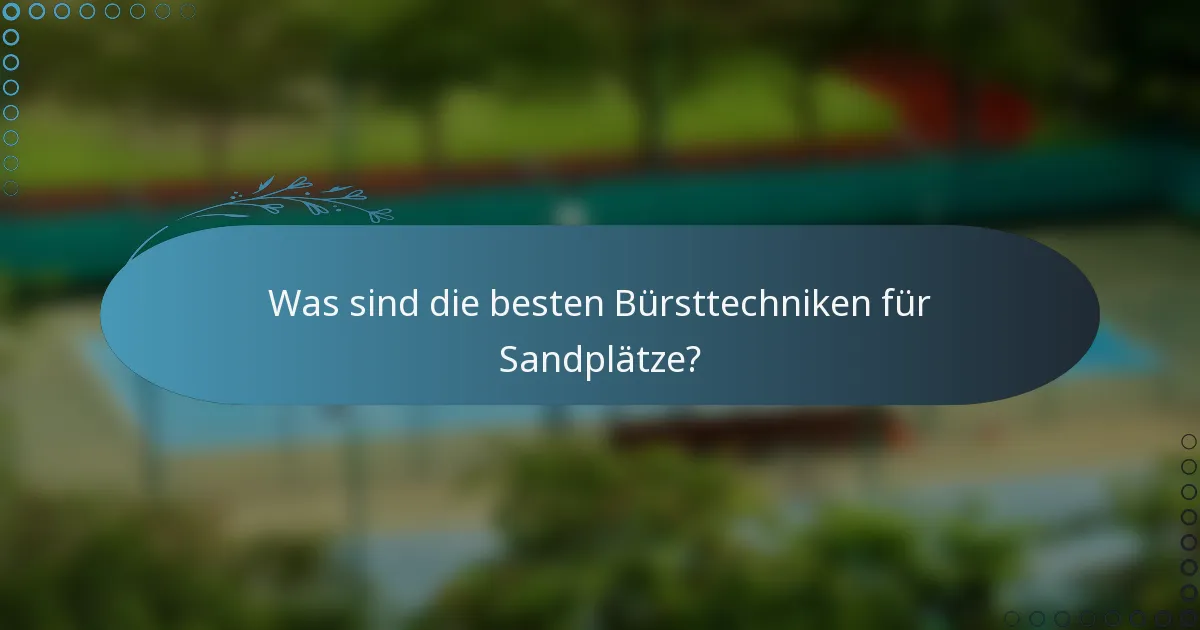Was sind die besten Bürsttechniken für Sandplätze?
