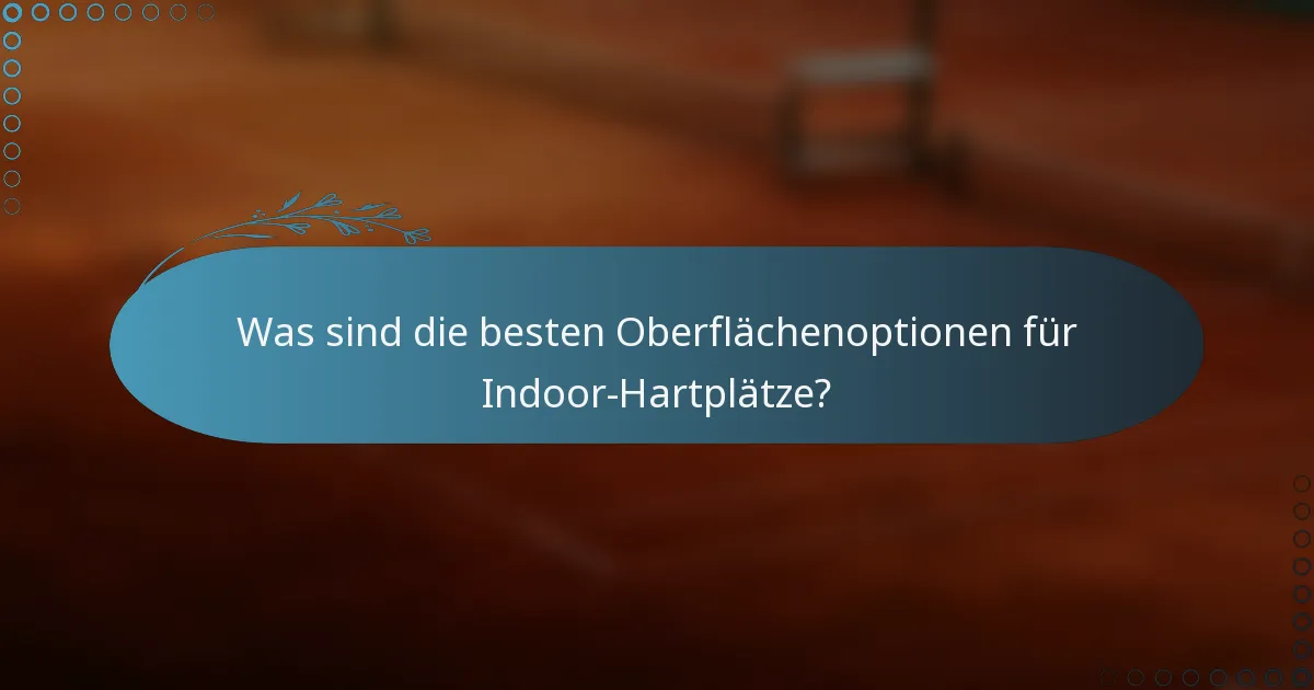 Was sind die besten Oberflächenoptionen für Indoor-Hartplätze?