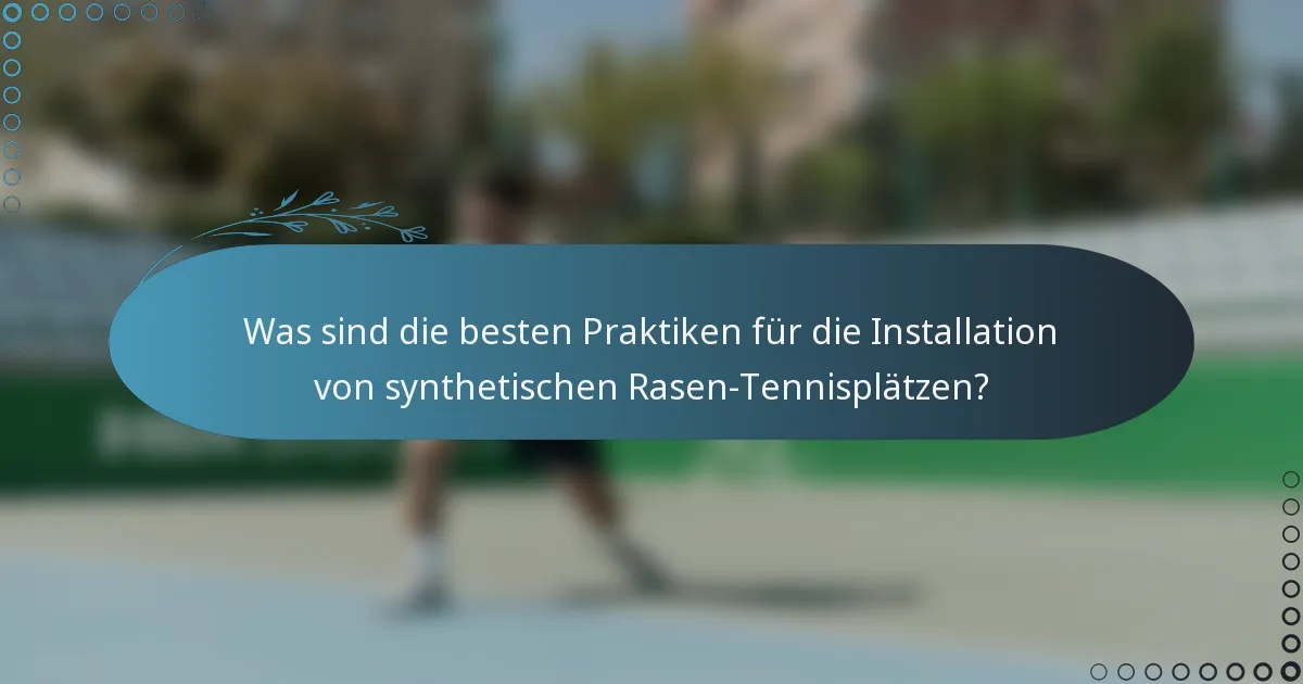 Was sind die besten Praktiken für die Installation von synthetischen Rasen-Tennisplätzen?