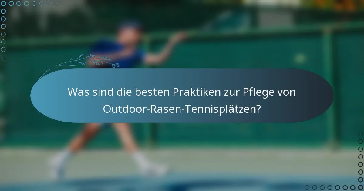 Was sind die besten Praktiken zur Pflege von Outdoor-Rasen-Tennisplätzen?