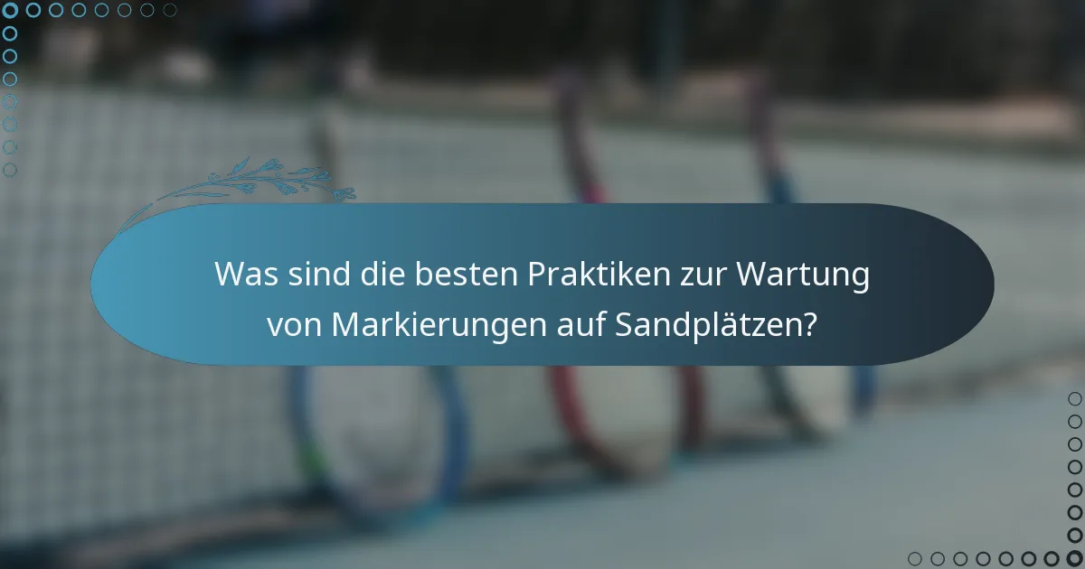 Was sind die besten Praktiken zur Wartung von Markierungen auf Sandplätzen?