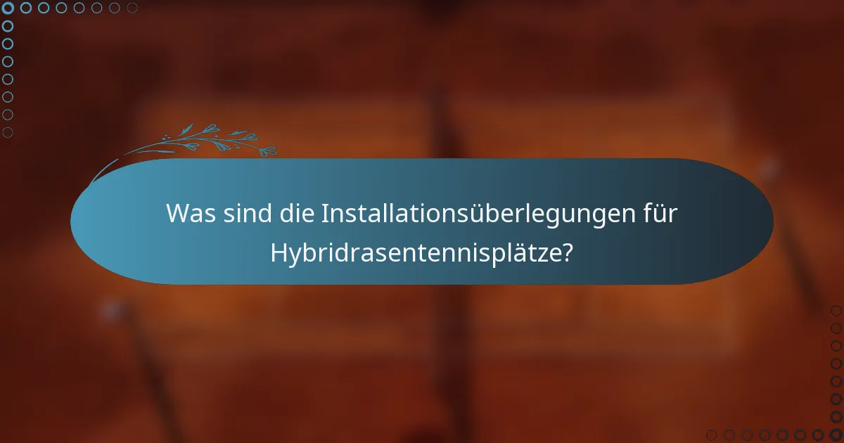 Was sind die Installationsüberlegungen für Hybridrasentennisplätze?