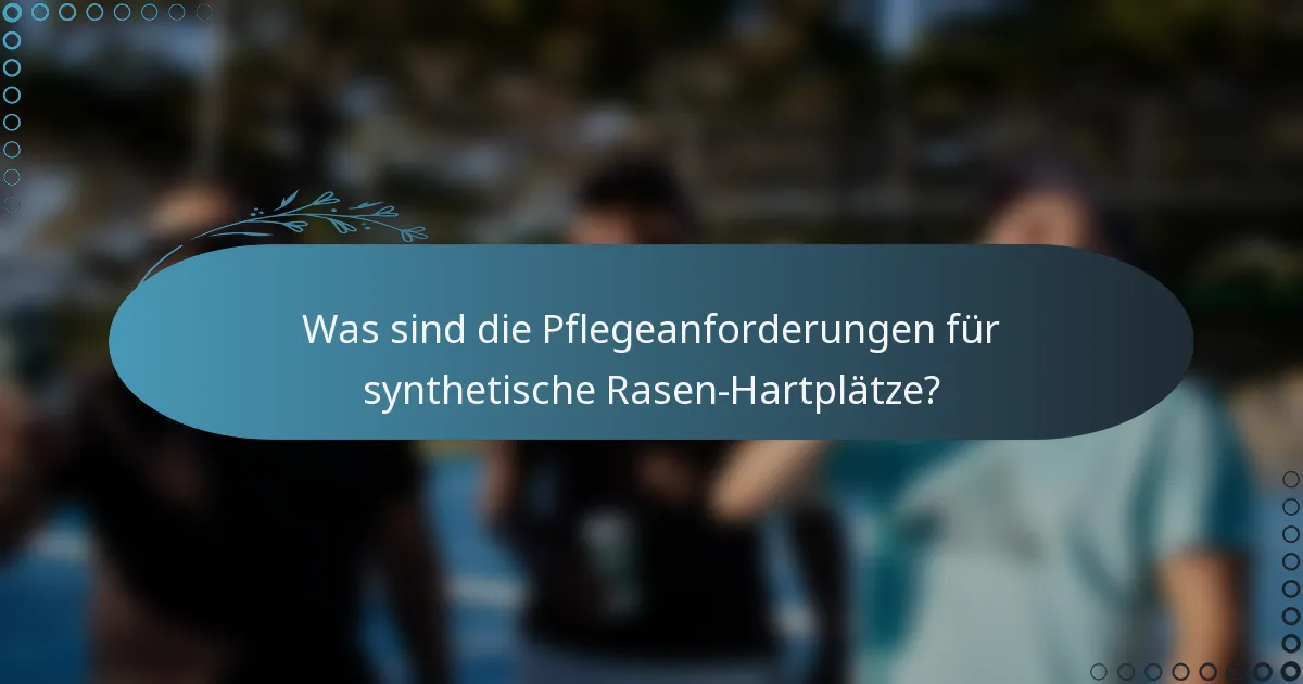 Was sind die Pflegeanforderungen für synthetische Rasen-Hartplätze?