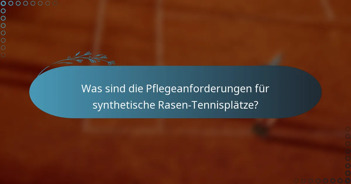Was sind die Pflegeanforderungen für synthetische Rasen-Tennisplätze?