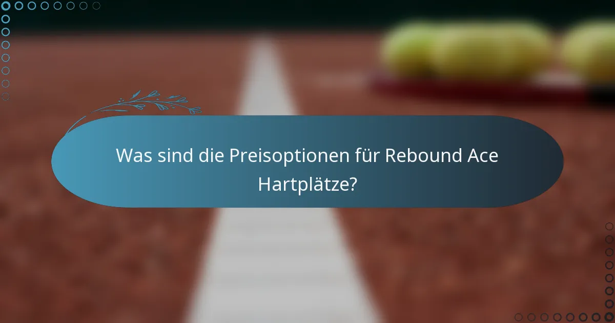 Was sind die Preisoptionen für Rebound Ace Hartplätze?