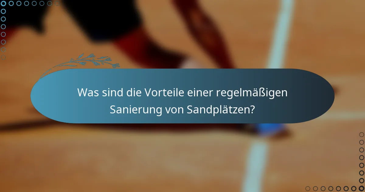 Was sind die Vorteile einer regelmäßigen Sanierung von Sandplätzen?