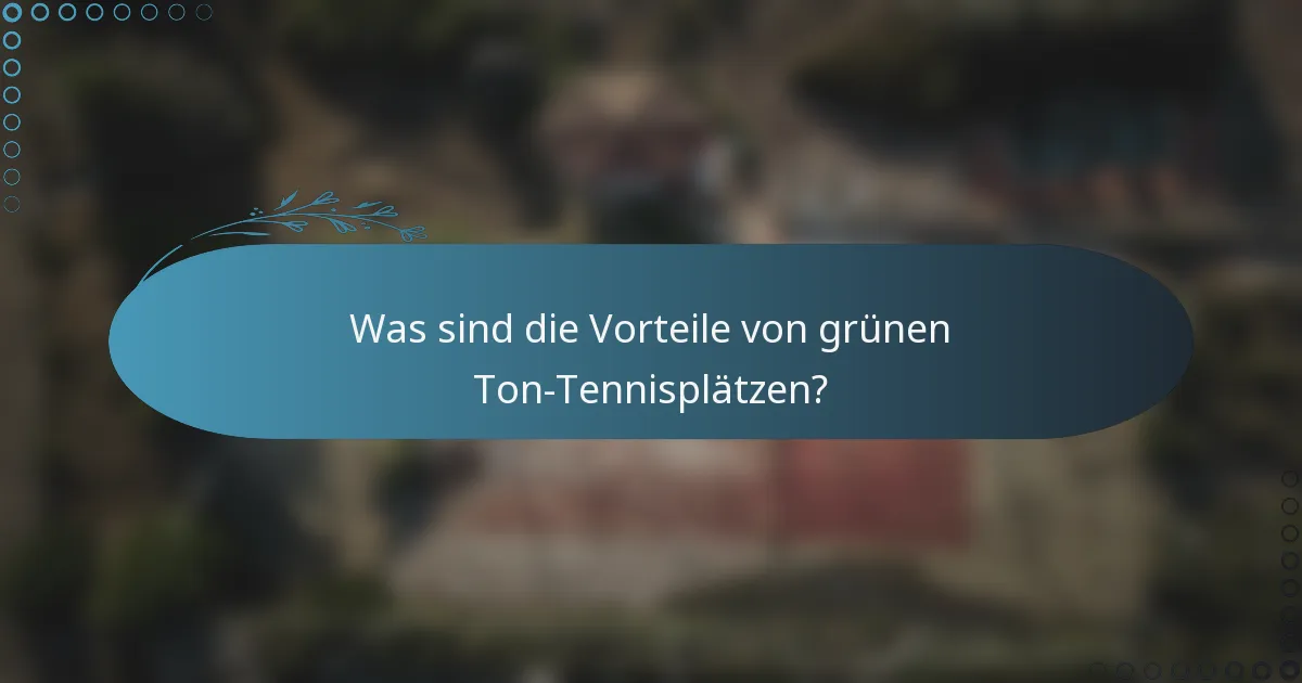 Was sind die Vorteile von grünen Ton-Tennisplätzen?