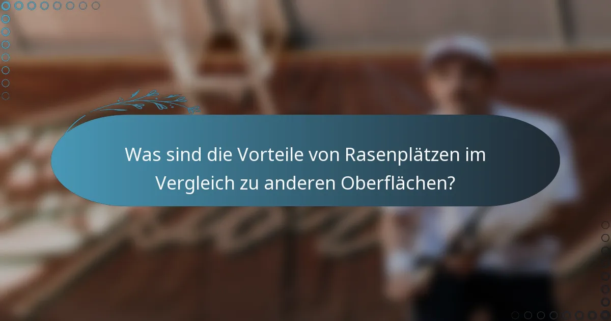 Was sind die Vorteile von Rasenplätzen im Vergleich zu anderen Oberflächen?