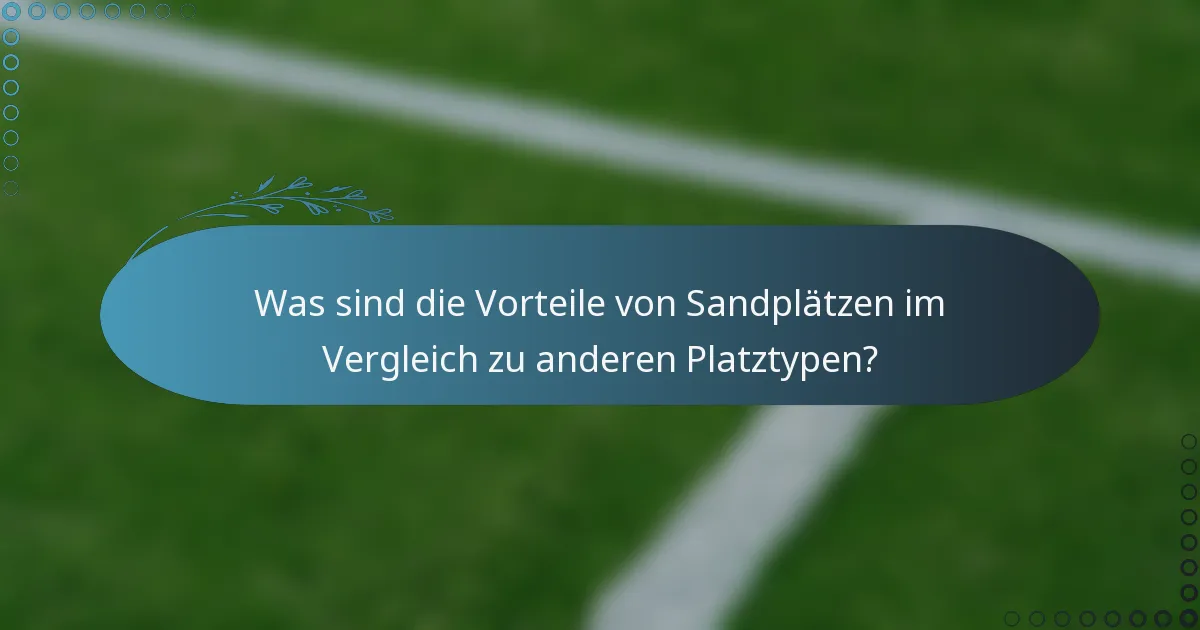 Was sind die Vorteile von Sandplätzen im Vergleich zu anderen Platztypen?