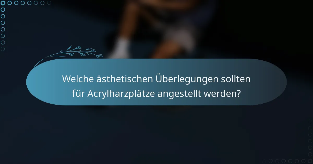 Welche ästhetischen Überlegungen sollten für Acrylharzplätze angestellt werden?