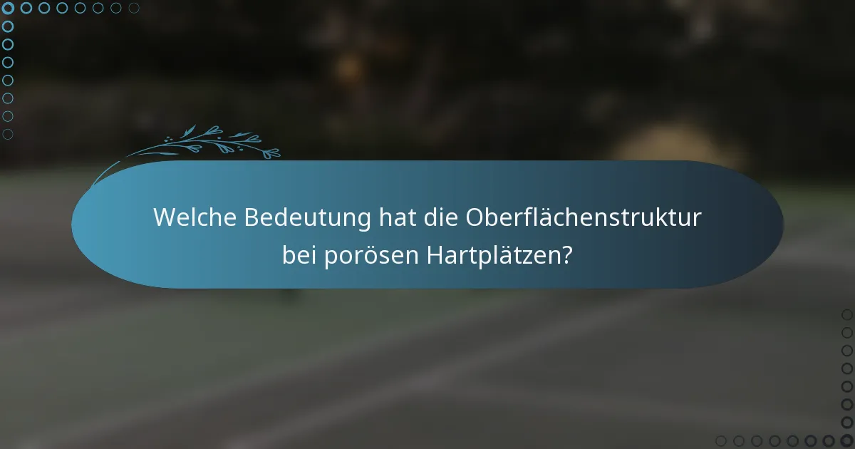 Welche Bedeutung hat die Oberflächenstruktur bei porösen Hartplätzen?