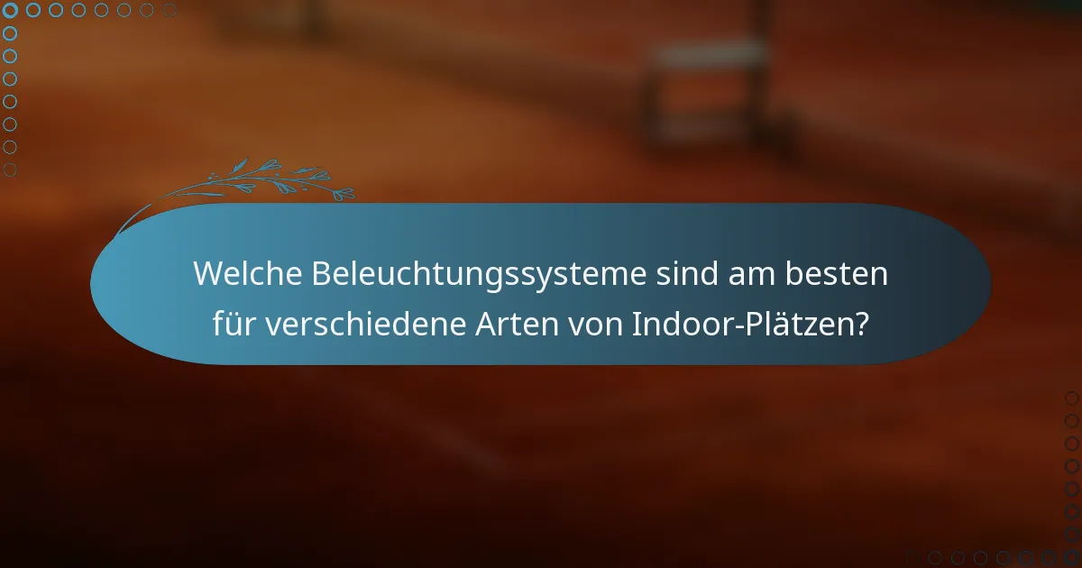 Welche Beleuchtungssysteme sind am besten für verschiedene Arten von Indoor-Plätzen?