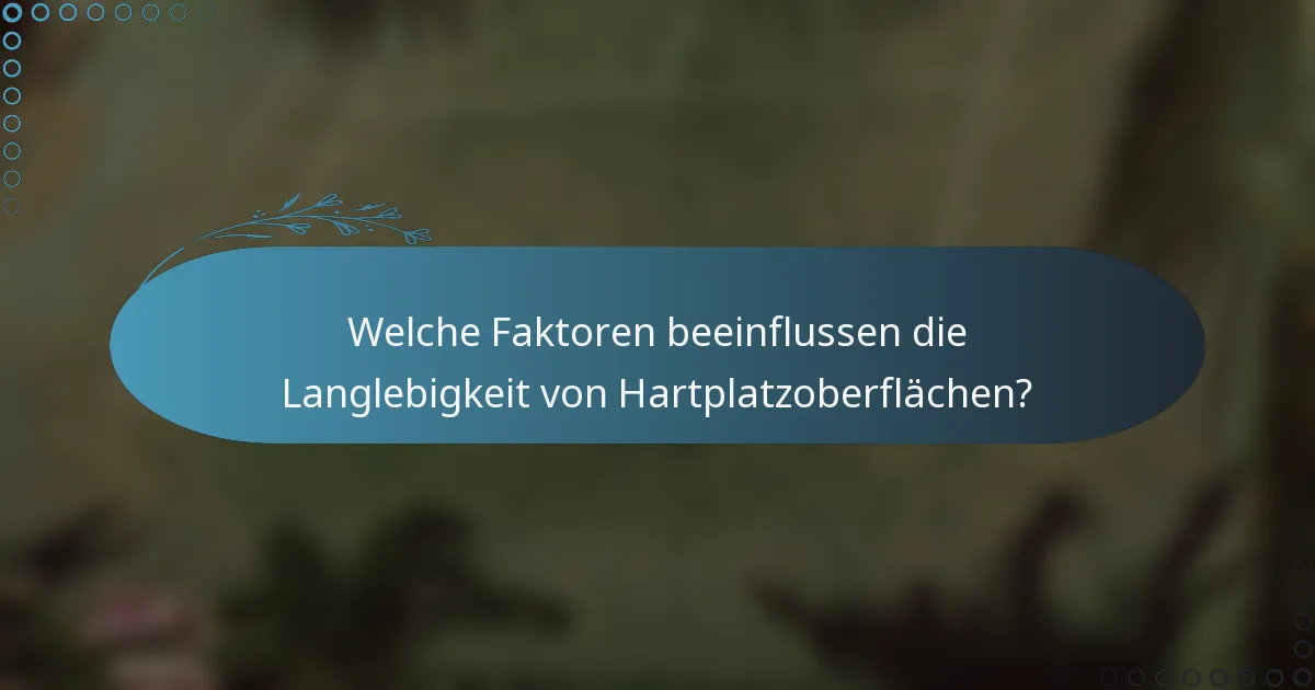 Welche Faktoren beeinflussen die Langlebigkeit von Hartplatzoberflächen?