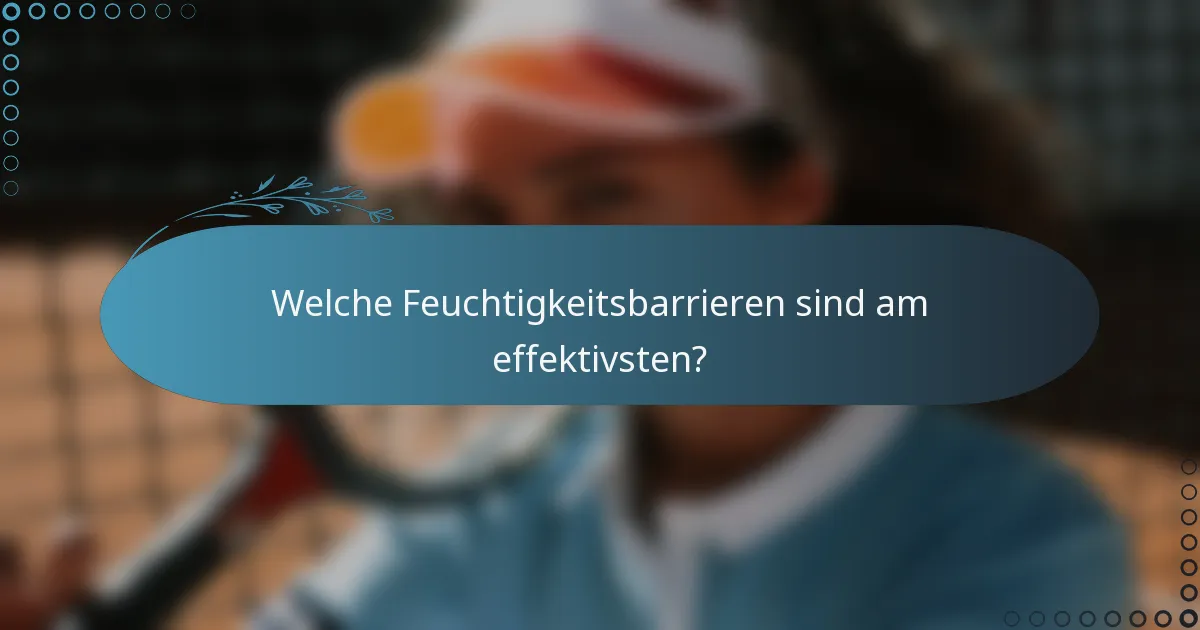 Welche Feuchtigkeitsbarrieren sind am effektivsten?