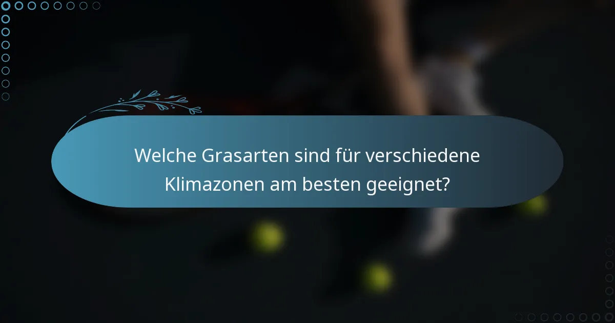 Welche Grasarten sind für verschiedene Klimazonen am besten geeignet?