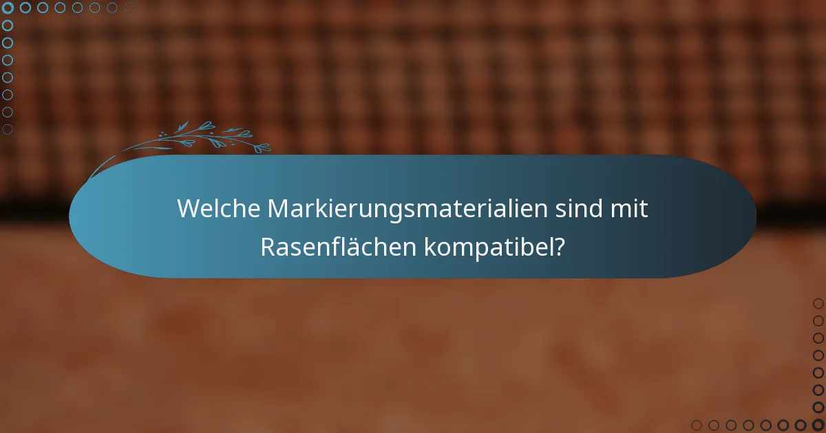 Welche Markierungsmaterialien sind mit Rasenflächen kompatibel?