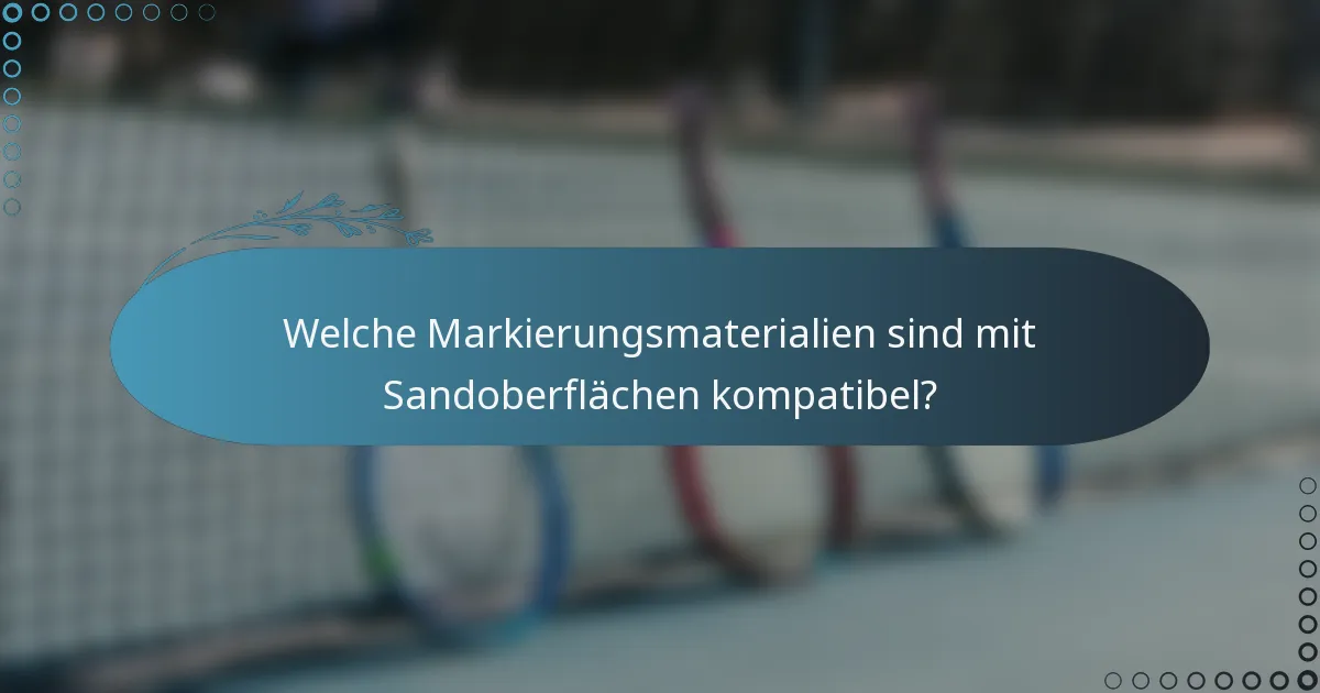 Welche Markierungsmaterialien sind mit Sandoberflächen kompatibel?