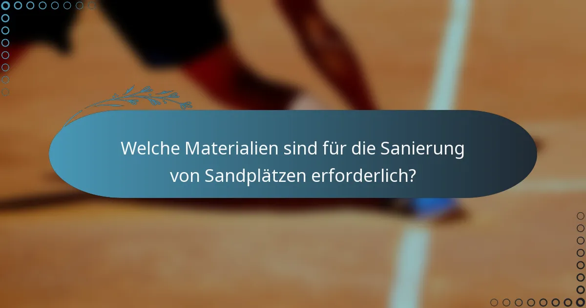 Welche Materialien sind für die Sanierung von Sandplätzen erforderlich?