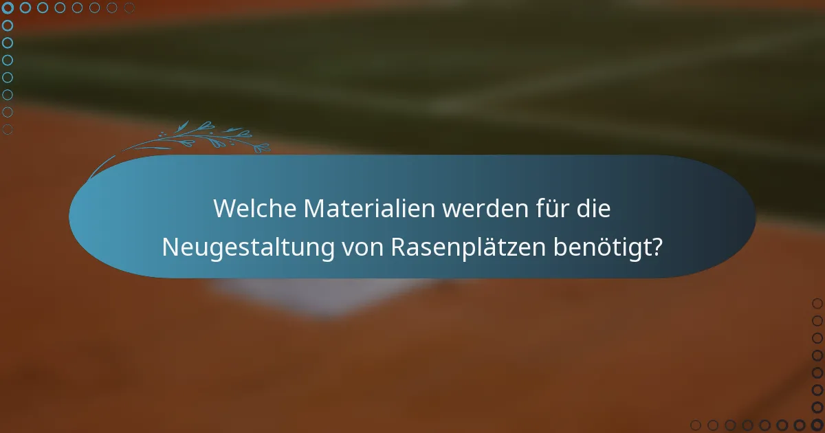 Welche Materialien werden für die Neugestaltung von Rasenplätzen benötigt?