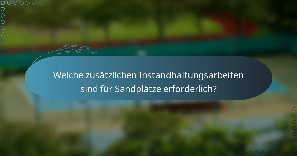 Welche zusätzlichen Instandhaltungsarbeiten sind für Sandplätze erforderlich?