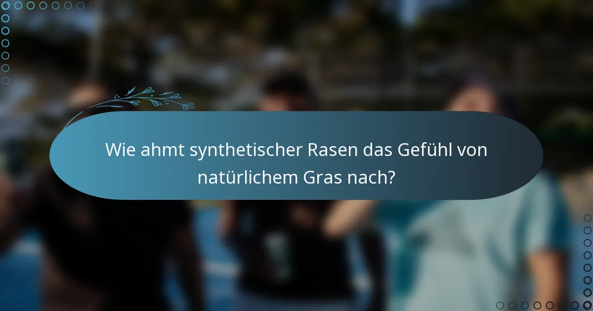 Wie ahmt synthetischer Rasen das Gefühl von natürlichem Gras nach?