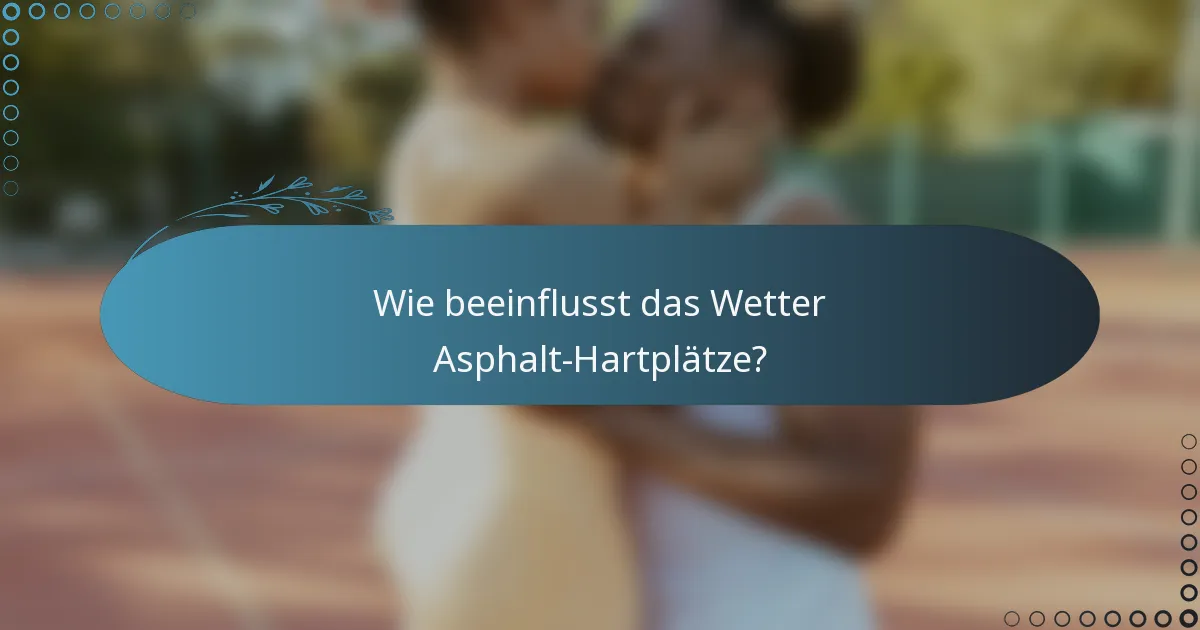 Wie beeinflusst das Wetter Asphalt-Hartplätze?