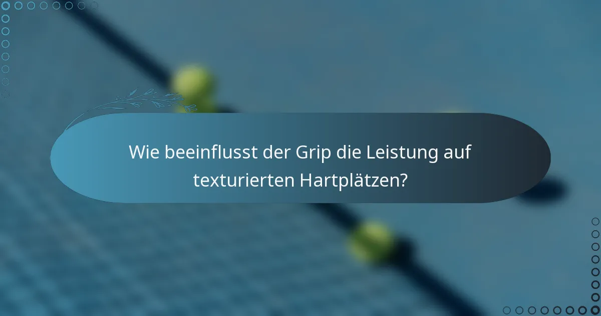 Wie beeinflusst der Grip die Leistung auf texturierten Hartplätzen?