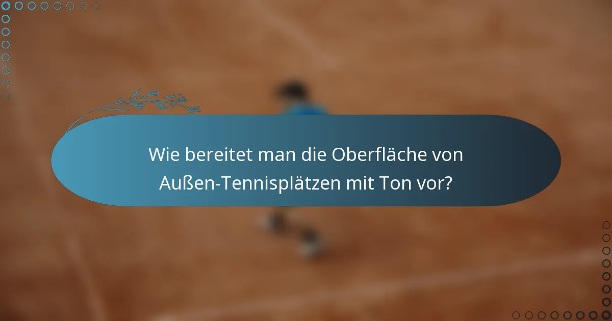 Wie bereitet man die Oberfläche von Außen-Tennisplätzen mit Ton vor?