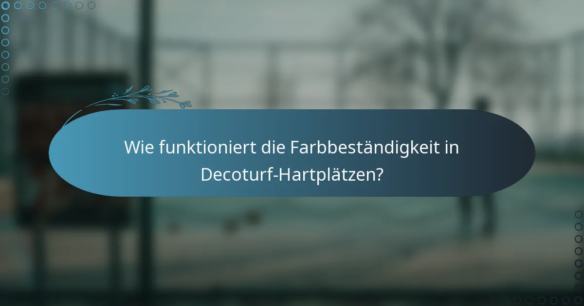Wie funktioniert die Farbbeständigkeit in Decoturf-Hartplätzen?