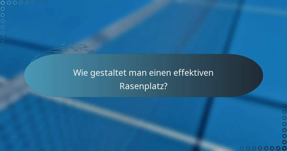 Wie gestaltet man einen effektiven Rasenplatz?