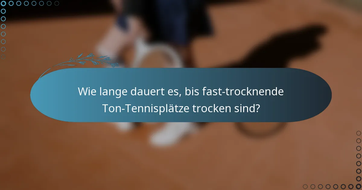 Wie lange dauert es, bis fast-trocknende Ton-Tennisplätze trocken sind?
