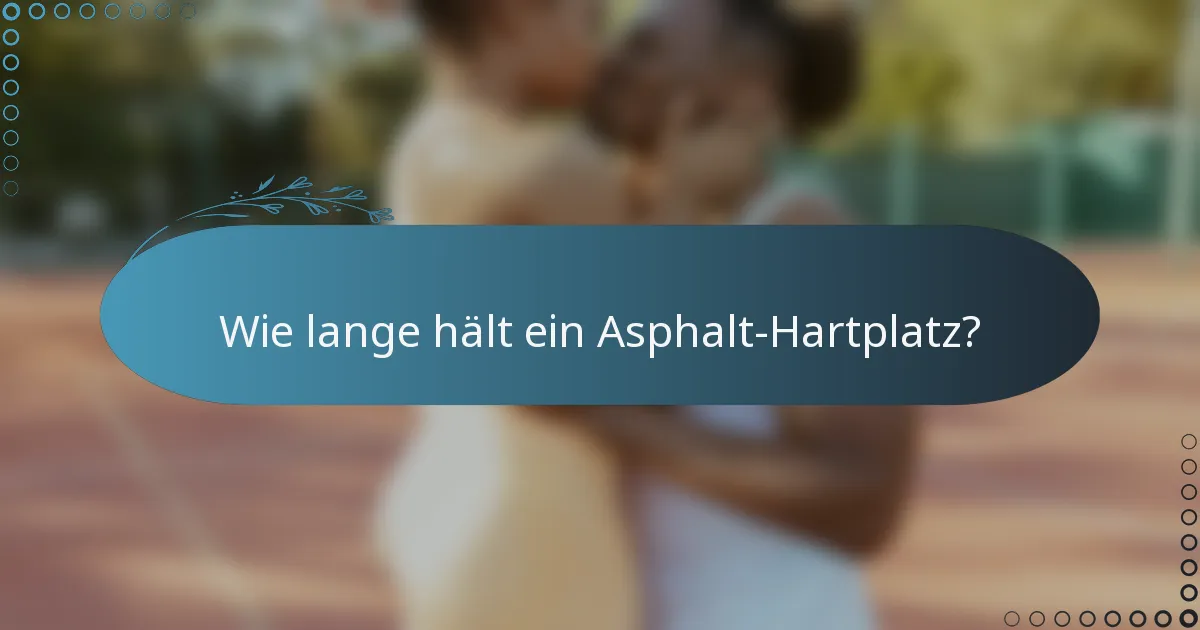Wie lange hält ein Asphalt-Hartplatz?