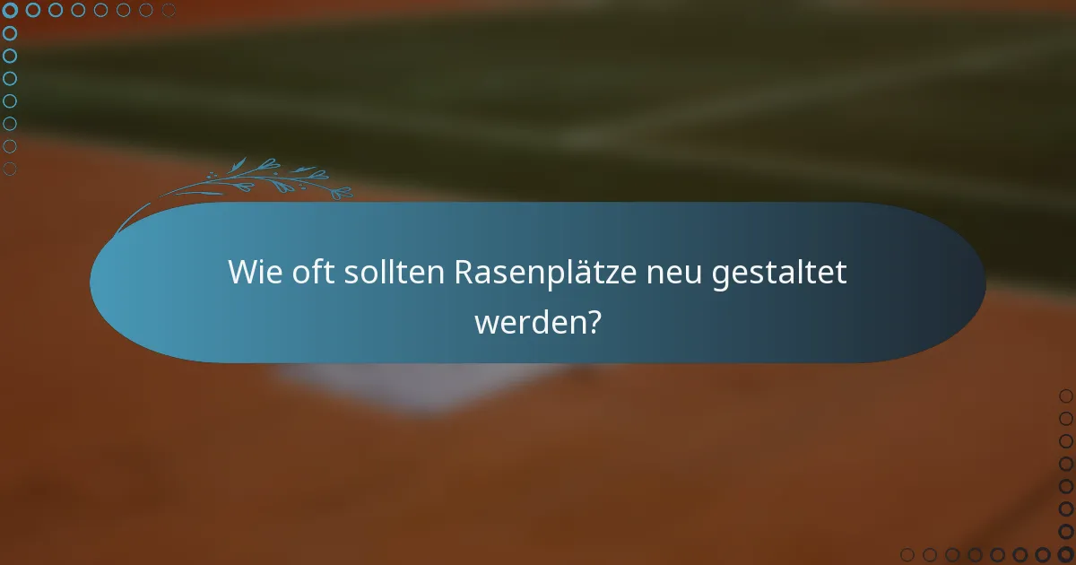 Wie oft sollten Rasenplätze neu gestaltet werden?