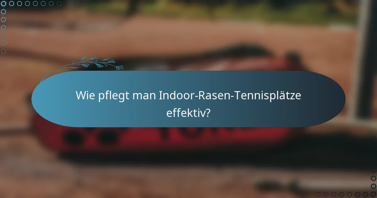 Wie pflegt man Indoor-Rasen-Tennisplätze effektiv?