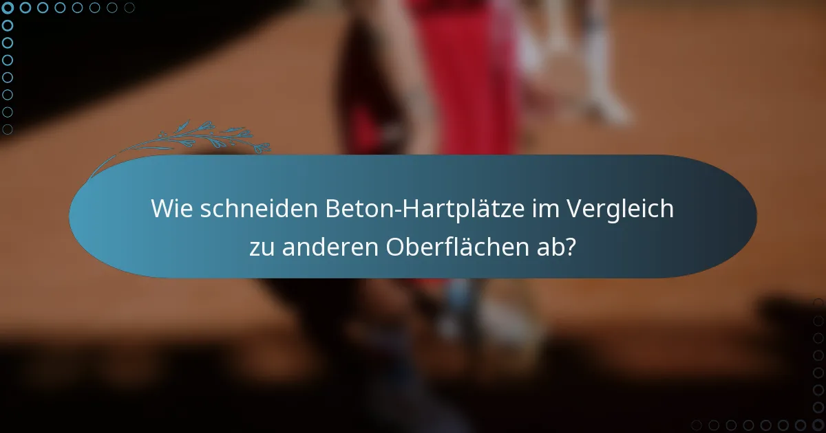 Wie schneiden Beton-Hartplätze im Vergleich zu anderen Oberflächen ab?
