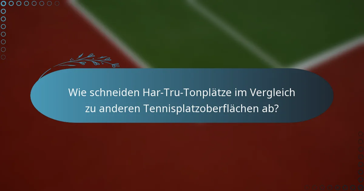 Wie schneiden Har-Tru-Tonplätze im Vergleich zu anderen Tennisplatzoberflächen ab?