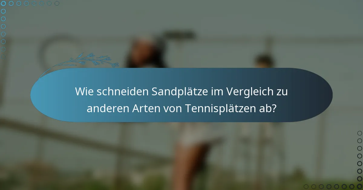 Wie schneiden Sandplätze im Vergleich zu anderen Arten von Tennisplätzen ab?