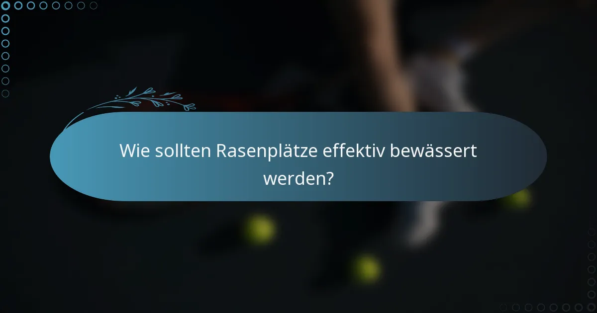 Wie sollten Rasenplätze effektiv bewässert werden?