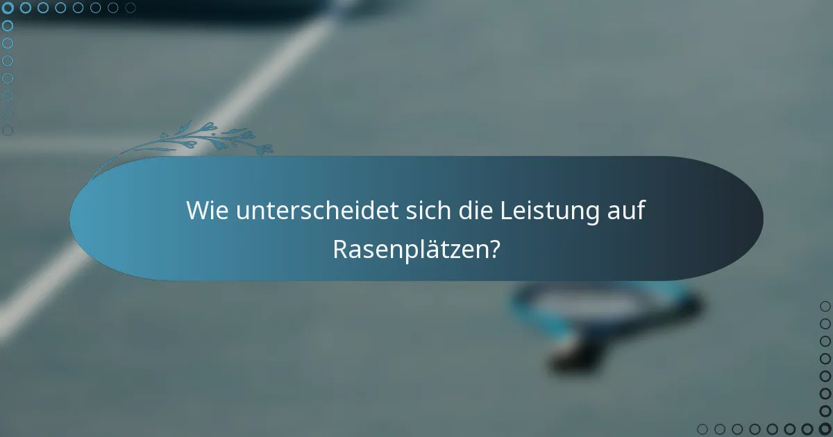 Wie unterscheidet sich die Leistung auf Rasenplätzen?