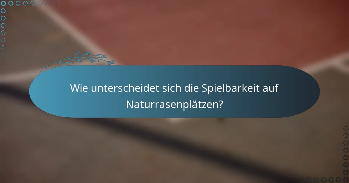 Wie unterscheidet sich die Spielbarkeit auf Naturrasenplätzen?