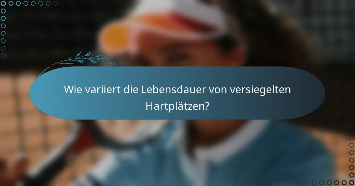 Wie variiert die Lebensdauer von versiegelten Hartplätzen?