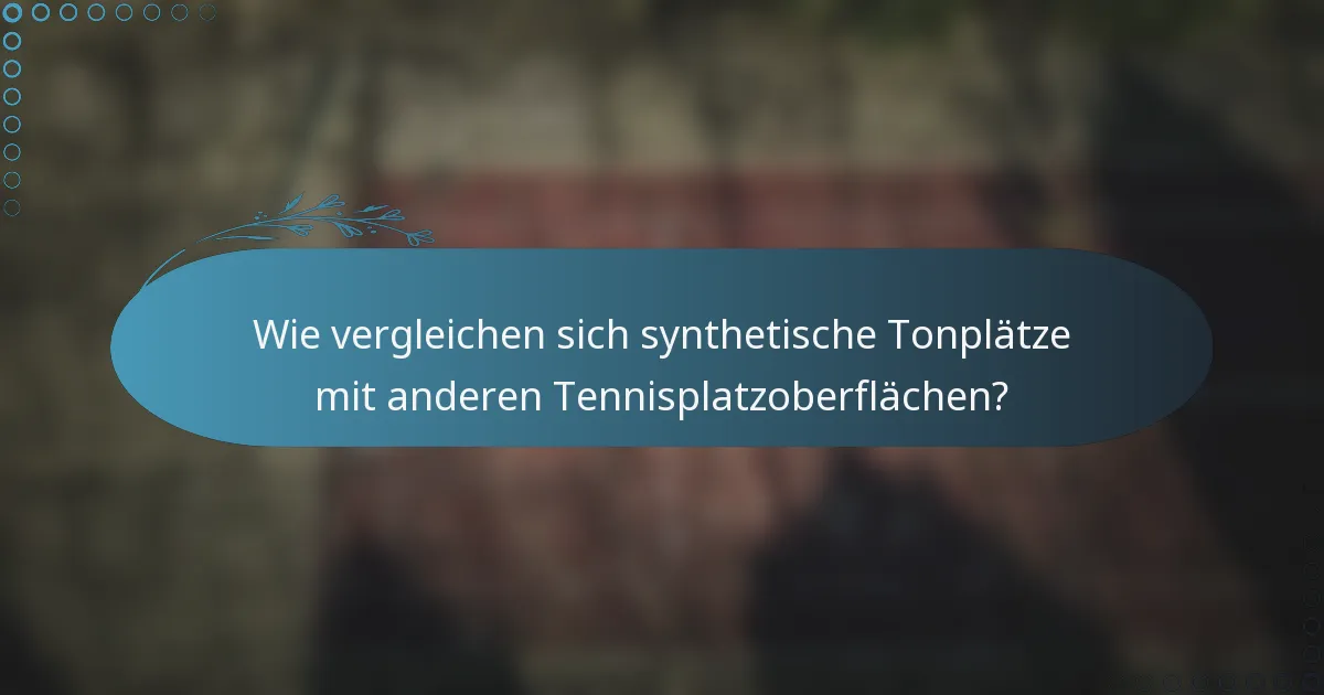 Wie vergleichen sich synthetische Tonplätze mit anderen Tennisplatzoberflächen?