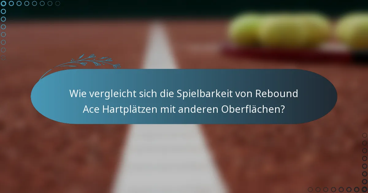 Wie vergleicht sich die Spielbarkeit von Rebound Ace Hartplätzen mit anderen Oberflächen?