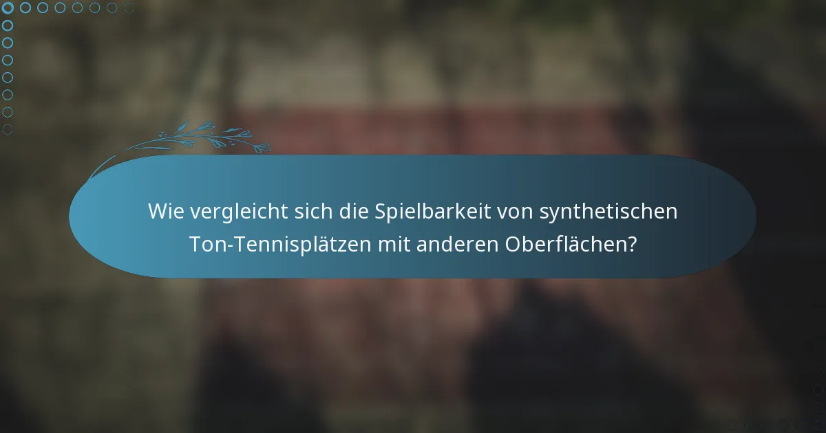 Wie vergleicht sich die Spielbarkeit von synthetischen Ton-Tennisplätzen mit anderen Oberflächen?