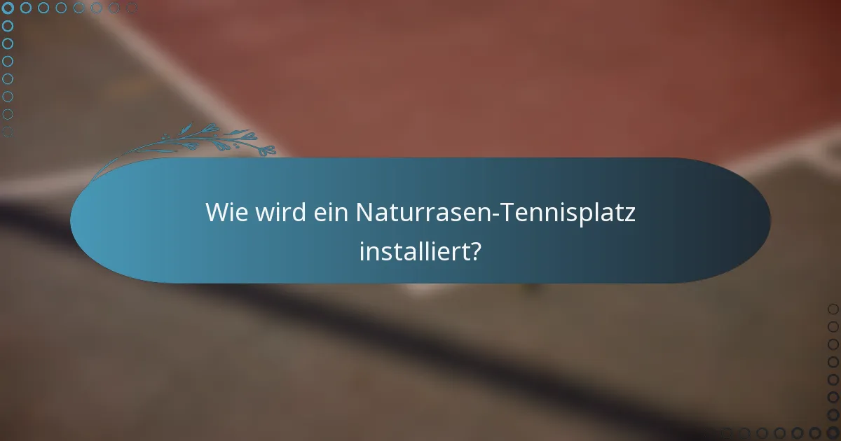 Wie wird ein Naturrasen-Tennisplatz installiert?